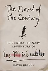 The Greatest French Novels - The Novel of the Century: The Extraordinary Adventure of Les Misérables by David Bellos