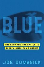Blue: The LAPD and the Battle to Redeem American Policing by Joe Domanick Blue: The LAPD and the Battle to Redeem American Policing by Joe Domanick