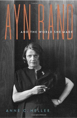 Ayn Rand and the World She Made by Anne Heller