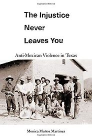 The best books on White Supremacy - The Injustice Never Leaves You: Anti-Mexican Violence in Texas by Monica Muñoz Martinez The best books on White Supremacy - The Injustice Never Leaves You: Anti-Mexican Violence in Texas by Monica Muñoz Martinez