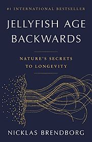 Jellyfish Age Backwards: Nature's Secrets to Longevity by Nicklas Brendborg Jellyfish Age Backwards: Nature's Secrets to Longevity by Nicklas Brendborg