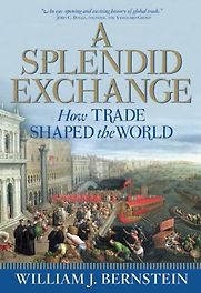 A Splendid Exchange: How Trade Shaped the World by William Bernstein A Splendid Exchange: How Trade Shaped the World by William Bernstein