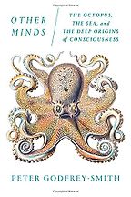 The best books on Consciousness - Other Minds: The Octopus and the Evolution of Intelligent Life by Peter Godfrey-Smith The best books on Consciousness - Other Minds: The Octopus and the Evolution of Intelligent Life by Peter Godfrey-Smith