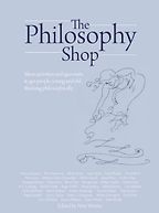 The Philosophy Shop: Ideas, activites and questions to get people, young and old, thinking philosophically. by Peter Worley The Philosophy Shop: Ideas, activites and questions to get people, young and old, thinking philosophically. by Peter Worley