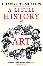 Notable Nonfiction of Spring 2022 - A Little History of Art by Charlotte Mullins Notable Nonfiction of Spring 2022 - A Little History of Art by Charlotte Mullins