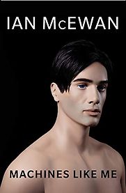 Machines Like Me: A Novel by Ian McEwan Machines Like Me: A Novel by Ian McEwan