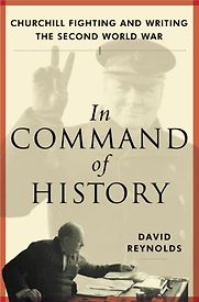 In Command of History: Churchill Fighting and Writing the Second World War by David Reynolds In Command of History: Churchill Fighting and Writing the Second World War by David Reynolds