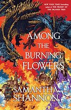 Among the Burning Flowers (Roots of Chaos series) by Samantha Shannon Among the Burning Flowers (Roots of Chaos series) by Samantha Shannon