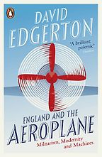 England and the Aeroplane: Militarism, Modernity and Machines by David Edgerton England and the Aeroplane: Militarism, Modernity and Machines by David Edgerton