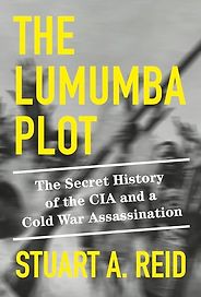 New History Books - The Lumumba Plot: The Secret History of the CIA and a Cold War Assassination by Stuart A. Reid