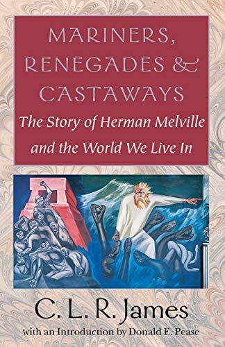 Mariners, Renegades and Castaways: The Story of Herman Melville and the World We Live In by C L R James
