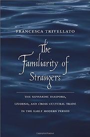 The Familiarity of Strangers by Francesca Trivellato The Familiarity of Strangers by Francesca Trivellato