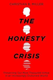 The Honesty Crisis: Preserving Our Most Treasured Virtue in an Increasingly Dishonest World by Christian B. Miller The Honesty Crisis: Preserving Our Most Treasured Virtue in an Increasingly Dishonest World by Christian B. Miller