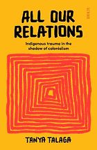 The best books on Global Cultural Understanding: the 2020 Nayef Al-Rodhan Prize - All Our Relations: Indigenous Trauma in the Shadow of Colonialism by Tanya Talaga