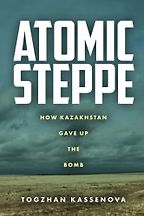 Notable Nonfiction of Early 2022 - Atomic Steppe: How Kazakhstan Gave Up the Bomb by Togzhan Kassenova Notable Nonfiction of Early 2022 - Atomic Steppe: How Kazakhstan Gave Up the Bomb by Togzhan Kassenova