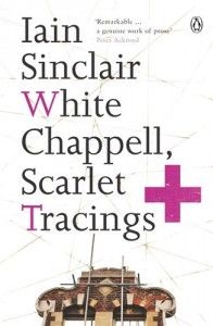 The Best London Novels - White Chappell, Scarlet Tracings by Iain Sinclair