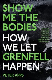 Show Me the Bodies: How We Let Grenfell Happen by Peter Apps Show Me the Bodies: How We Let Grenfell Happen by Peter Apps