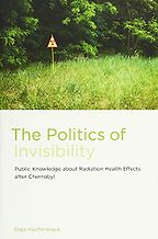 The best books on Chernobyl - The Politics of Invisibility: Public Knowledge about Radiation Health Effects after Chernobyl by Olga Kuchinskaya The best books on Chernobyl - The Politics of Invisibility: Public Knowledge about Radiation Health Effects after Chernobyl by Olga Kuchinskaya