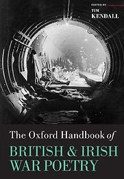 The Oxford Handbook of British and Irish War Poetry by Tim Kendall The Oxford Handbook of British and Irish War Poetry by Tim Kendall