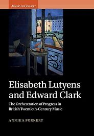 The Best Music Biographies - Elisabeth Lutyens and Edward Clark: The Orchestration of Progress in British Twentieth-Century Music by Annika Forkert The Best Music Biographies - Elisabeth Lutyens and Edward Clark: The Orchestration of Progress in British Twentieth-Century Music by Annika Forkert