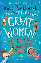 Fantastically Great Women Scientists and their Stories by Kate Pankhurst Fantastically Great Women Scientists and their Stories by Kate Pankhurst