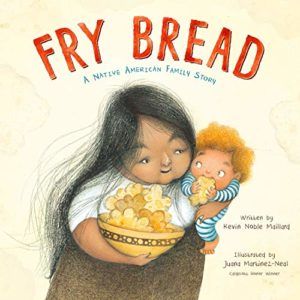 The Best Kids’ Books of 2019 - Fry Bread: A Native American Family Story Kevin Noble Maillard & Juana Martinez-Neal (illustrator)