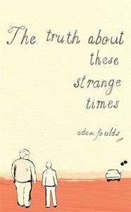 The Truth About These Strange Times by Adam Foulds