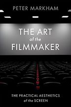 The Art of the Filmmaker: The Practical Aesthetics of the Screen by Peter Markham The Art of the Filmmaker: The Practical Aesthetics of the Screen by Peter Markham