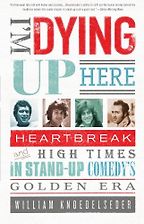 I’m Dying Up Here by William Knoedelseder I’m Dying Up Here by William Knoedelseder