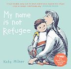 My Name Is Not Refugee by Kate Milner My Name Is Not Refugee by Kate Milner