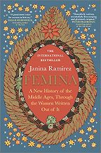 Femina: A New History of the Middle Ages, Through the Women Written Out of It by Janina Ramirez Femina: A New History of the Middle Ages, Through the Women Written Out of It by Janina Ramirez