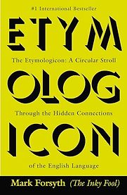 The Etymologicon: A Circular Stroll Through the Hidden Connections of the English Language by Mark Forsyth The Etymologicon: A Circular Stroll Through the Hidden Connections of the English Language by Mark Forsyth
