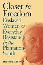 The Best Books for Juneteenth - Closer to Freedom: Enslaved Women and Everyday Resistance in the Plantation South by Stephanie Camp