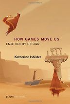 How Games Move Us: Emotion by Design by Katherine Isbister How Games Move Us: Emotion by Design by Katherine Isbister