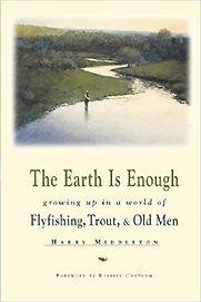 The Earth Is Enough: Growing Up in a World of Trout and Old Men by Harry Middleton The Earth Is Enough: Growing Up in a World of Trout and Old Men by Harry Middleton
