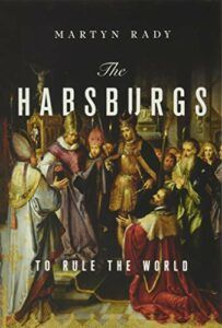 Best History Books of 2021 - The Habsburgs: To Rule the World by Martyn Rady