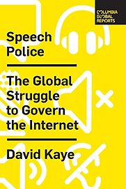 Speech Police: The Global Struggle to Govern the Internet by David Kaye Speech Police: The Global Struggle to Govern the Internet by David Kaye