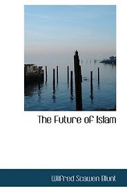 The best books on The Future of Islam - The Future of Islam by Wilfrid Scawen Blunt The best books on The Future of Islam - The Future of Islam by Wilfrid Scawen Blunt
