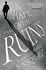 The Best Novels in Translation: the 2019 Booker International Prize - The Shape of the Ruins by Juan Gabriel Vásquez, translated by Anne McLean The Best Novels in Translation: the 2019 Booker International Prize - The Shape of the Ruins by Juan Gabriel Vásquez, translated by Anne McLean