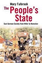 The People's State: East German Society from Hitler to Honecker by Mary Fulbrook