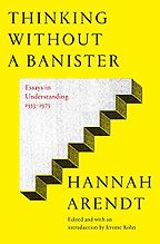 The best books on Hannah Arendt - Thinking Without a Banister by Hannah Arendt