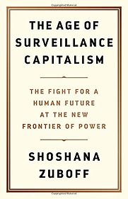 The Age of Surveillance Capitalism: The Fight for a Human Future at the New Frontier of Power by Shoshana Zuboff The Age of Surveillance Capitalism: The Fight for a Human Future at the New Frontier of Power by Shoshana Zuboff