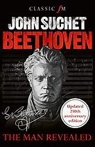 Beethoven: The Man Revealed by John Suchet Beethoven: The Man Revealed by John Suchet