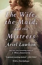 The Wife, the Maid, and the Mistress by Ariel Lawhon The Wife, the Maid, and the Mistress by Ariel Lawhon