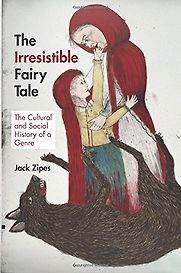 The Irresistible Fairy Tale: The Cultural and Social History of a Genre by Jack Zipes