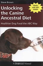 The best books on Dog Food - Unlocking the Canine Ancestral Diet by Steve Brown