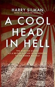 A Cool Head in Hell: The Wartime Diaries of a British Doctor from Dunkirk to the Burma Railway by Harry Silman & Jacqueline Passman (editor) A Cool Head in Hell: The Wartime Diaries of a British Doctor from Dunkirk to the Burma Railway by Harry Silman & Jacqueline Passman (editor)