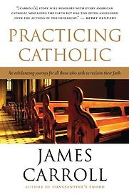 Practicing Catholic by James Carroll Practicing Catholic by James Carroll
