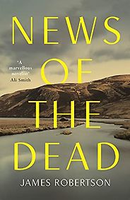 The Best Historical Fiction: The 2022 Walter Scott Prize Shortlist - News of the Dead by James Robertson The Best Historical Fiction: The 2022 Walter Scott Prize Shortlist - News of the Dead by James Robertson