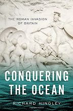 Conquering the Ocean: The Roman Invasion of Britain by Richard Hingley Conquering the Ocean: The Roman Invasion of Britain by Richard Hingley